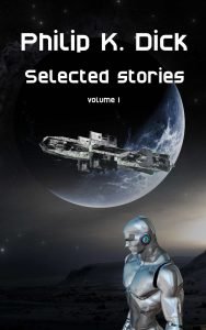 Philip K. Dick Selected Stories: volume 1
