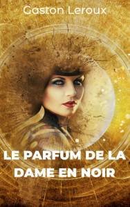 Le Parfum de la Dame en Noir de Gaston Leroux